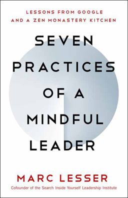 Seven Practices of a Mindful Leader Lessons from Google, Search Inside Yourself, and a Zen Monastery Kitchen  9781608685196 Front Cover