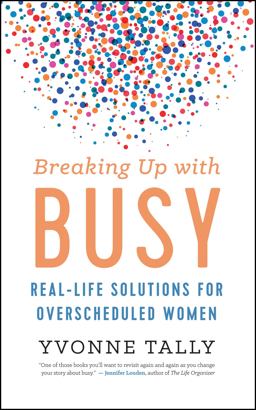 Breaking up with Busy Solutions for the Overscheduled Woman  9781608685257 Front Cover