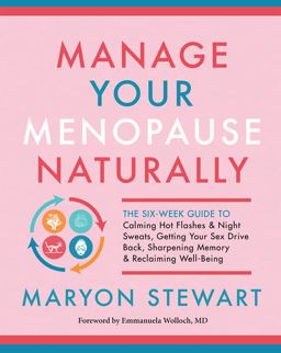 Manage Your Menopause Naturally The Six-Week Guide to Calming Hot Flashes and Night Sweats, Getting Your Sex Drive Back, Sharpening Memory, and Reclaiming Well-Being  9781608686827 Front Cover