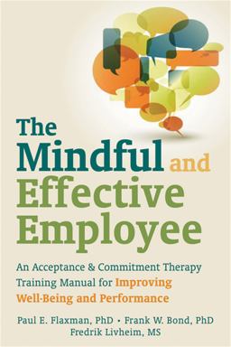 Mindful and Effective Employee An Acceptance and Commitment Therapy Training Manual for Improving Well-Being and Performance  9781608820214 Front Cover