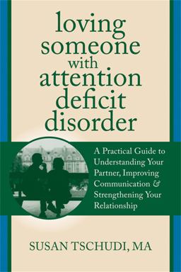 Loving Someone with Attention Deficit Disorder A Practical Guide to Understanding Your Partner, Improving Your Communication, and Strengthening Your Relationship  9781608822287 Front Cover