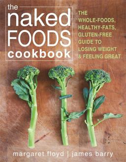 Naked Foods Cookbook The Whole-Foods, Healthy-Fats, Gluten-Free Guide to Losing Weight and Feeling Great  9781608823185 Front Cover