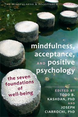 Mindfulness, Acceptance, and Positive Psychology The Seven Foundations of Well-Being  9781608823376 Front Cover