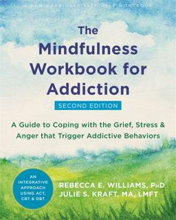 Mindfulness Workbook for Addiction A Guide to Coping with the Grief, Stress and Anger That Trigger Addictive Behaviors  9781608823406 Front Cover