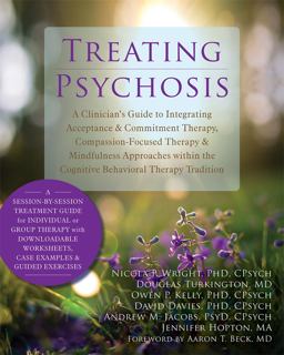 Treating Psychosis A Clinician's Guide to Integrating Acceptance and Commitment Therapy, Compassion-Focused Therapy, and Mindfulness Approaches Within the Cognitive Behavioral Therapy Tradition  9781608824076 Front Cover