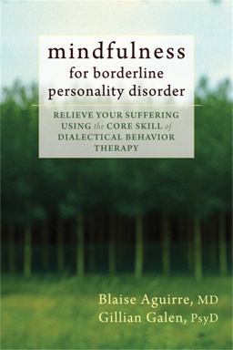 Mindfulness for Borderline Personality Disorder Relieve Your Suffering Using the Core Skill of Dialectical Behavior Therapy  9781608825653 Front Cover