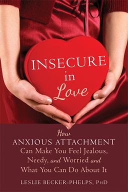 Insecure in Love How Anxious Attachment Can Make You Feel Jealous, Needy, and Worried and What You Can Do about It  9781608828159 Front Cover