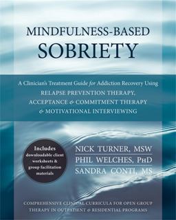 Mindfulness-Based Sobriety A Clinician's Treatment Guide for Addiction Recovery Using Relapse Prevention Therapy, Acceptance and Commitment Therapy, and Motivational Interviewing  9781608828531 Front Cover