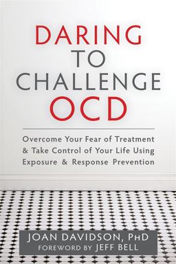 Daring to Challenge OCD Overcome Your Fear of Treatment and Take Control of Your Life Using Exposure and Response Prevention  9781608828593 Front Cover