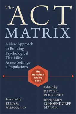 ACT Matrix A New Approach to Building Psychological Flexibility Across Settings and Populations  9781608829231 Front Cover