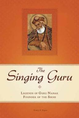 Singing Guru Legends and Adventures of Guru Nanak, the First Sikh  9781608875030 Front Cover