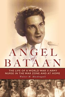 Angel of Bataan The Life of a World War II Army Nurse in the War Zone and at Home  9781608933747 Front Cover