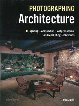 Photographing Architecture Lighting, Composition, Postproduction and Marketing Techniques  9781608953004 Front Cover