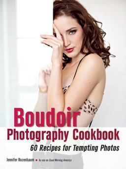 Boudoir Photography Cookbook 60 Recipes for Tempting Photos  9781608958795 Front Cover
