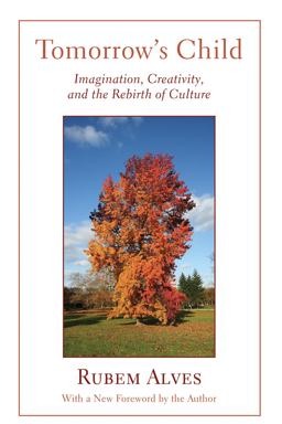 Tomorrow's Child Imagination, Creativity, and the Rebirth of Culture  9781608990078 Front Cover