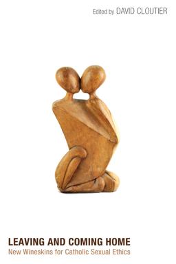 Leaving and Coming Home New Wineskins for Catholic Sexual Ethics  9781608990917 Front Cover