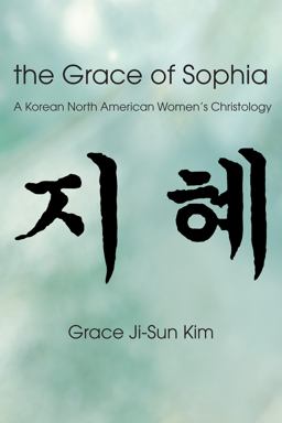 Grace of Sophia A Korean North American Women's Christology  9781608992133 Front Cover