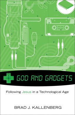God and Gadgets Following Jesus in a Technological Age  9781608993994 Front Cover