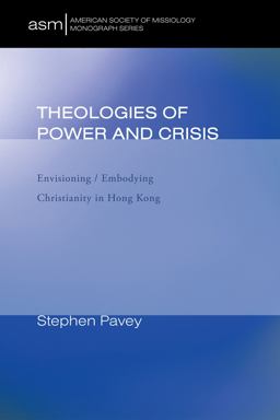 Theologies of Power and Crisis Envisioning / Embodying Christianity in Hong Kong  9781608995134 Front Cover