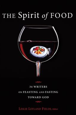 Spirit of Food Thirty-Four Writers on Feasting and Fasting Toward God  9781608995929 Front Cover