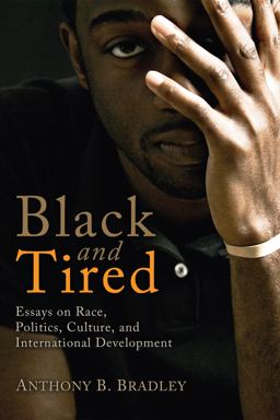 Black and Tired Essays on Race, Politics, Culture, and International Development  9781608995967 Front Cover