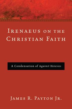 Irenaeus on the Christian Faith A Condensation of Against Heresies  9781608996247 Front Cover