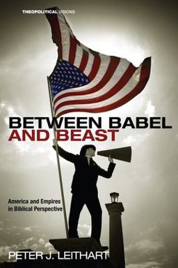 Between Babel and Beast America and Empires in Biblical Perspective  9781608998173 Front Cover