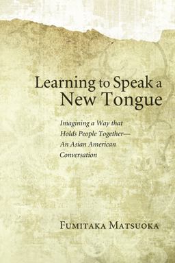 Learning to Speak a New Tongue Imagining a Way That Holds People Together--An Asian American Conversation  9781608998289 Front Cover