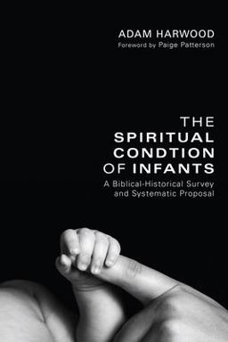 Spiritual Condition of Infants A Biblical-Historical Survey and Systematic Proposal  9781608998449 Front Cover