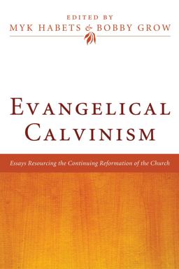 Evangelical Calvinism Essays Resourcing the Continuing Reformation of the Church  9781608998579 Front Cover