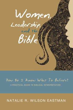 Women, Leadership, and the Bible How Do I Know What to Believe? a Practical Guide to Biblical Interpretation  9781608999132 Front Cover