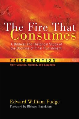 Fire That Consumes A Biblical and Historical Study of the Doctrine of Final Punishment, Third Edition  9781608999309 Front Cover