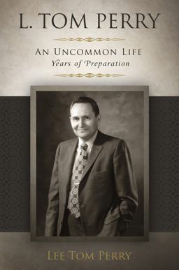 L. Tom Perry, an Uncommon Life Years of Preparation  9781609074623 Front Cover