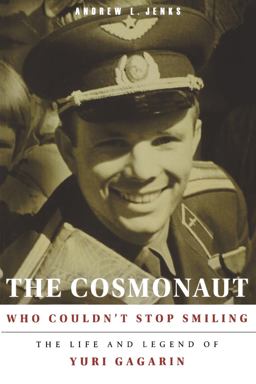 Cosmonaut Who Couldn't Stop Smiling The Life and Legend of Yuri Gagarin  9781609090524 Front Cover