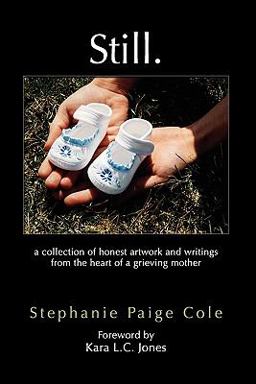 Still A Collection of Honest Artwork and Writings from the Heart of A Grieving Mother 1st 9781609115869 Front Cover