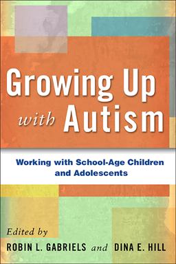 Growing up with Autism Working with School-Age Children and Adolescents  9781609181475 Front Cover
