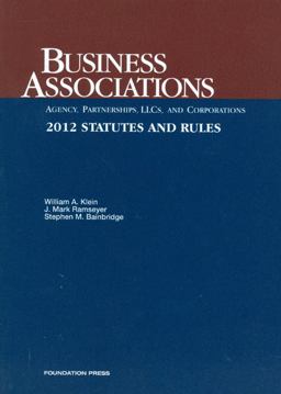 Klein, Ramseyer and Bainbridge's Business Associations-Agency, Partnerships, LLCs and Corporations, Statutes and Rules 2012 Klein, Ramseyer and Bainbridge's Business Associations-Agency, Partnerships, LLCs and Corporations, Statutes and Rules 2012