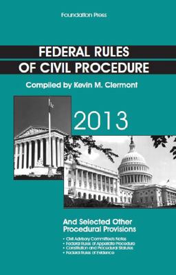 Clermont's Federal Rules of Civil Procedure and Selected Other Procedural Provisions, 2013 Clermont's Federal Rules of Civil Procedure and Selected Other Procedural Provisions, 2013