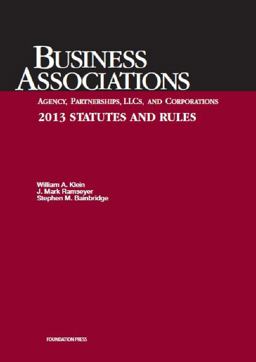 Klein, Ramseyer, and Bainbridge's Business Associations Agency, Partnerships, LLCs, and Corporations 2013 Statutes and Rules