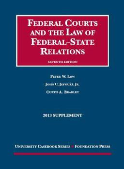Low, Jeffries and Bradley's Federal Courts and the Law of Federal-State Relations, 7th, 2013 Supplement