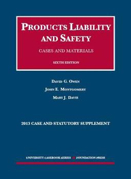 Owen, Montgomery and Davis' Products Liability and Safety, Cases and Materials, 6th, 2013 Case and Statutory Supplement