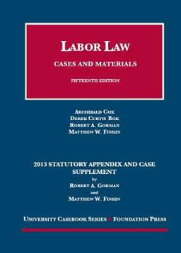 Cox, Bok, Gorman and Finkin's Labor Law, Cases and Materials, 15th, 2013 Statutory Supplement