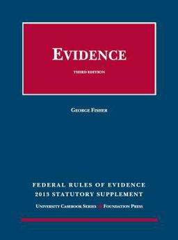 Federal Rules of Evidence Statutory and Case Supplement, Summer 2013-2014 Federal Rules of Evidence Statutory and Case Supplement, Summer 2013-2014
