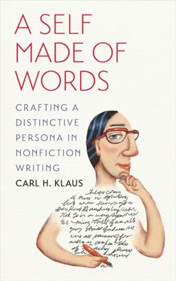 Self Made of Words Crafting a Distinctive Persona in Nonfiction Writing  9781609381943 Front Cover