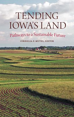 Tending Iowa's Land Pathways to a Sustainable Future  9781609388737 Front Cover