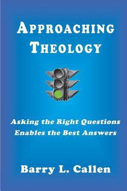 Approaching Theology, Askng the Right Questions Enables the Best Answers Approaching Theology, Askng the Right Questions Enables the Best Answers