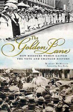 Golden Lane: How Missouri Women Gained the Vote and Changed History  9781609490133 Front Cover