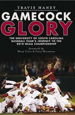Gamecock Glory The University of South Carolina Baseball Team's Journey to the 2010 NCAA Championship  9781609492540 Front Cover