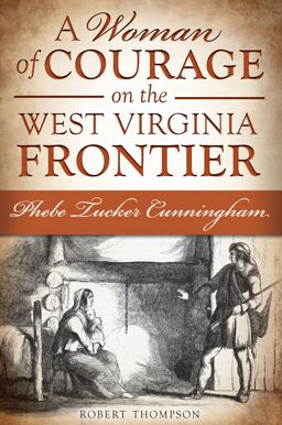 Woman of Courage on the West Virginia Frontier: Phebe Tucker Cunningham  9781609499228 Front Cover