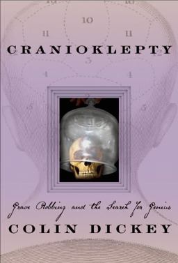 Cranioklepty Grave Robbing and the Search for Genius  9781609530105 Front Cover